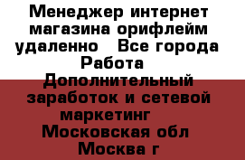 Менеджер интернет-магазина орифлейм удаленно - Все города Работа » Дополнительный заработок и сетевой маркетинг   . Московская обл.,Москва г.